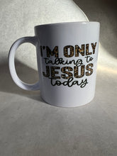 Load image into Gallery viewer, “I’m Only Talkin’ to Jesus” Mug